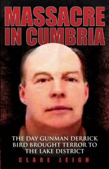 Massacre in Cumbria : The Day Gunman Derrick Bird Brought Terror to the Lake District, Paperback Book Massacre in Cumbria : The Day Gunman Derrick Bird Brought Terror to the Lake District, Paperback Book
