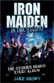 Iron Maiden in the Studio : The Stories Behind Every Album, Hardback Book Iron Maiden in the Studio : The Stories Behind Every Album, Hardback Book