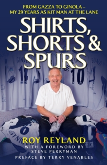Shirts, Shorts and Spurs : From Gazza to Ginola - My 29 Years as Kit Manager at the Lane, Paperback / softback Book Shirts, Shorts and Spurs : From Gazza to Ginola - My 29 Years as Kit Manager at the Lane, Paperback / softback Book
