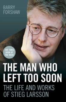 The Man Who Left Too Soon : The Biography of Stieg Larsson