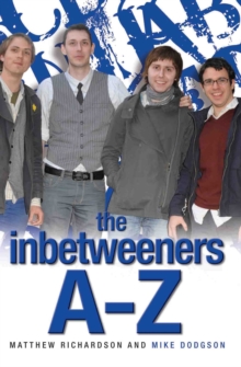 The Inbetweeners A-Z : The Totally Unofficial Guide to the Hit TV Series