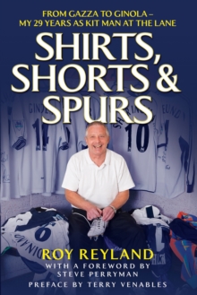 Shirts, Shorts and Spurs : From Gazza to Ginola - My 29 Years as Kit Man at the Lane