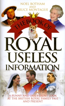 Book of Royal Useless Information : A Funny and Irreverent Look at the British Royal Family Past and Present, Hardback Book Book of Royal Useless Information : A Funny and Irreverent Look at the British Royal Family Past and Present, Hardback Book