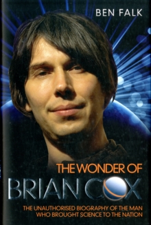 Wonder of Brian Cox : The Unauthorised Biography of the Man Who Brought Science to the Nation., Hardback Book Wonder of Brian Cox : The Unauthorised Biography of the Man Who Brought Science to the Nation., Hardback Book