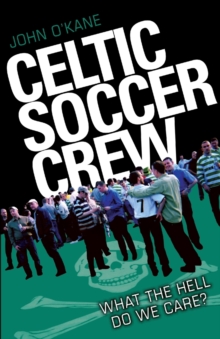 Celtic Soccer Crew : What The Hell Do We Care?, Paperback / softback Book Celtic Soccer Crew : What The Hell Do We Care?, Paperback / softback Book