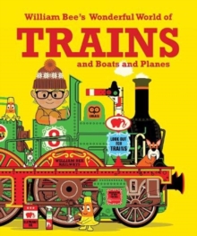 William Bee's Wonderful World of Trains, Boats and Planes, Paperback / softback Book William Bee's Wonderful World of Trains, Boats and Planes, Paperback / softback Book