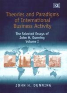 Theories and Paradigms of International Business Activity : The Selected Essays of John H. Dunning, Volume I