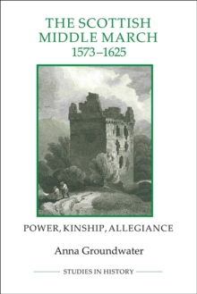 The Scottish Middle March, 1573-1625 - Power, Kinship, Allegiance, Paperback / softback Book The Scottish Middle March, 1573-1625 - Power, Kinship, Allegiance, Paperback / softback Book