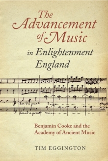 The Advancement of Music in Enlightenment England : Benjamin Cooke and the Academy of Ancient Music, Hardback Book The Advancement of Music in Enlightenment England : Benjamin Cooke and the Academy of Ancient Music, Hardback Book