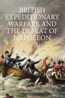 British Expeditionary Warfare and the Defeat of Napoleon, 1793-1815, Hardback Book British Expeditionary Warfare and the Defeat of Napoleon, 1793-1815, Hardback Book