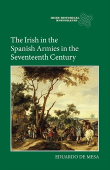 The Irish in the Spanish Armies in the Seventeenth Century, Hardback Book The Irish in the Spanish Armies in the Seventeenth Century, Hardback Book