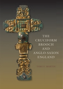 The Cruciform Brooch and Anglo-Saxon England, Hardback Book The Cruciform Brooch and Anglo-Saxon England, Hardback Book