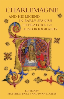 Charlemagne and His Legend in Early Spanish Literature and Historiography, Hardback Book Charlemagne and His Legend in Early Spanish Literature and Historiography, Hardback Book