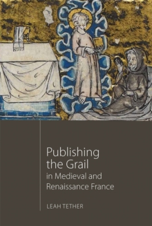 Publishing the Grail in Medieval and Renaissance France, Hardback Book Publishing the Grail in Medieval and Renaissance France, Hardback Book