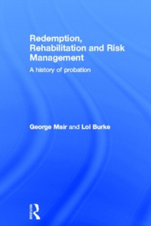 Redemption, Rehabilitation and Risk Management : A History of Probation, Hardback Book Redemption, Rehabilitation and Risk Management : A History of Probation, Hardback Book