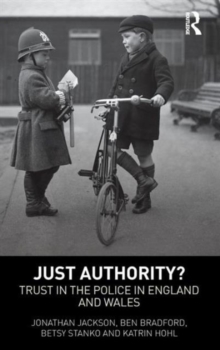 Just Authority? : Trust in the Police in England and Wales, Hardback Book Just Authority? : Trust in the Police in England and Wales, Hardback Book