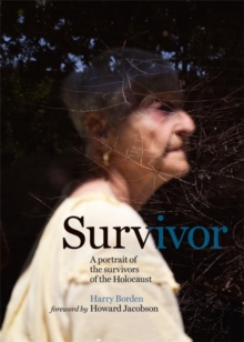 Survivor : A Portrait of the Survivors of the Holocaust, Hardback Book Survivor : A Portrait of the Survivors of the Holocaust, Hardback Book