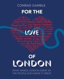 For the Love of London : What makes London great by the people who make it great