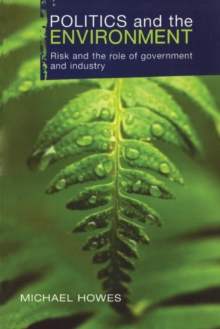 Politics and the Environment : Risk and the Role of Government and Industry, Paperback / softback Book Politics and the Environment : Risk and the Role of Government and Industry, Paperback / softback Book