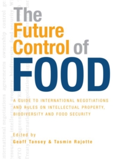 The Future Control of Food : A Guide to International Negotiations and Rules on Intellectual Property, Biodiversity and Food Security, Paperback / softback Book The Future Control of Food : A Guide to International Negotiations and Rules on Intellectual Property, Biodiversity and Food Security, Paperback / softback Book