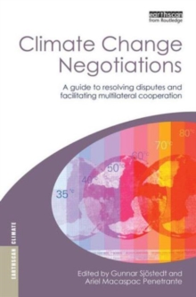 Climate Change Negotiations : A Guide to Resolving Disputes and Facilitating Multilateral Cooperation, Hardback Book Climate Change Negotiations : A Guide to Resolving Disputes and Facilitating Multilateral Cooperation, Hardback Book