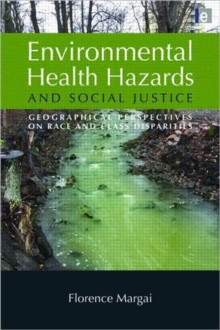 Environmental Health Hazards and Social Justice : Geographical Perspectives on Race and Class Disparities, Hardback Book Environmental Health Hazards and Social Justice : Geographical Perspectives on Race and Class Disparities, Hardback Book