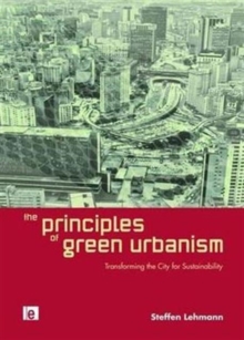 The Principles of Green Urbanism : Transforming the City for Sustainability, Hardback Book The Principles of Green Urbanism : Transforming the City for Sustainability, Hardback Book