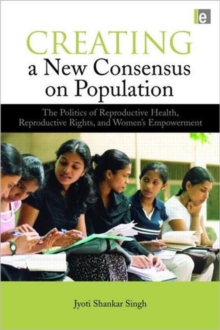 Creating a New Consensus on Population : The Politics of Reproductive Health, Reproductive Rights, and Women's Empowerment, Paperback Book Creating a New Consensus on Population : The Politics of Reproductive Health, Reproductive Rights, and Women's Empowerment, Paperback Book