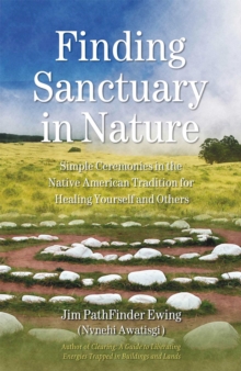 Finding Sanctuary in Nature : Simple Ceremonies in the Native American Tradition for Healing Yourself and Others, EPUB eBook Finding Sanctuary in Nature : Simple Ceremonies in the Native American Tradition for Healing Yourself and Others, EPUB eBook