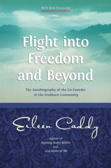 Flight into Freedom and Beyond : The Autobiography of the Co-Founder of the Findhorn Community