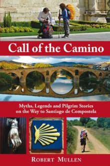 Call of the Camino : Myths, Legends and Pilgrim Stories on the Way to Santiago de Compostela