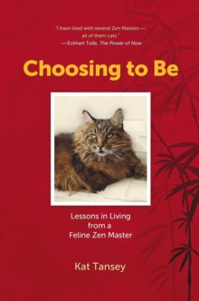 Choosing to Be : Lessons in Living from a Feline Zen Master