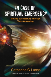 In Case of Spiritual Emergency : Moving Successfully Through Your Awakening