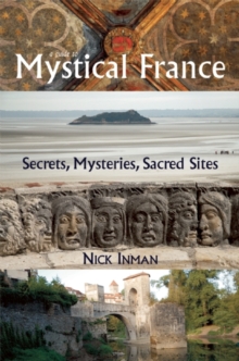 A Guide to Mystical France : Secrets, Mysteries, Sacred Sites, Paperback Book A Guide to Mystical France : Secrets, Mysteries, Sacred Sites, Paperback Book