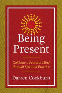 Being Present : Cultivate a Peaceful Mind through Spiritual Practice, Paperback Book Being Present : Cultivate a Peaceful Mind through Spiritual Practice, Paperback Book