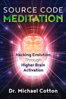 Source Code Meditation : Hacking Evolution through Higher Brain Activation, Paperback / softback Book Source Code Meditation : Hacking Evolution through Higher Brain Activation, Paperback / softback Book
