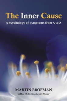 The Inner Cause : A Psychology of Symptoms from A to Z