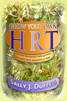 Grow Your Own HRT : Sprout hormone-rich greens in only two minutes a day