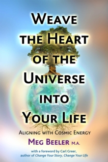 Weave the Heart of the Universe into Your Life : Aligning with Cosmic Energy