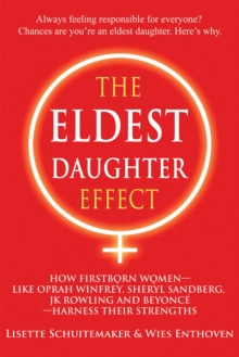 The Eldest Daughter Effect : How Firstborn Women - like Oprah Winfrey, Sheryl Sandberg, JK Rowling and Beyonce - Harness their Strengths