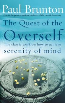 The Quest Of The Overself : The classic work on how to achieve serenity of mind