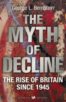 The Myth of Decline : The Rise of Britain Since 1945, Paperback Book The Myth of Decline : The Rise of Britain Since 1945, Paperback Book