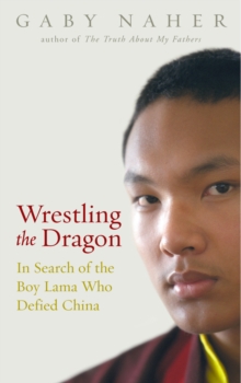Wrestling The Dragon : In search of the Tibetan lama who defied China, Paperback / softback Book Wrestling The Dragon : In search of the Tibetan lama who defied China, Paperback / softback Book