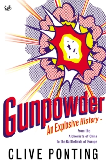 Gunpowder : An Explosive History - from the Alchemists of China to the Battlefields of Europe, Paperback / softback Book Gunpowder : An Explosive History - from the Alchemists of China to the Battlefields of Europe, Paperback / softback Book