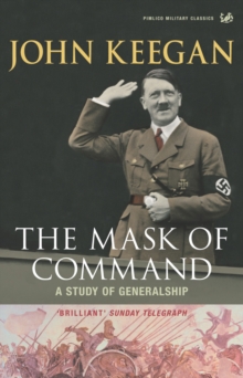 The Mask of Command : A Study of Generalship, Paperback / softback Book The Mask of Command : A Study of Generalship, Paperback / softback Book