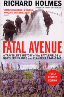 Fatal Avenue : A Traveller's History of the Battlefields of Northern France and Flanders 1346-1945, Paperback / softback Book Fatal Avenue : A Traveller's History of the Battlefields of Northern France and Flanders 1346-1945, Paperback / softback Book