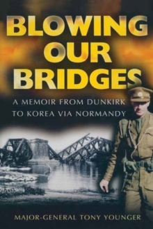 Blowing Our Bridges: a Memoir from Dunkirk to Korea Via Normandy, Hardback Book Blowing Our Bridges: a Memoir from Dunkirk to Korea Via Normandy, Hardback Book
