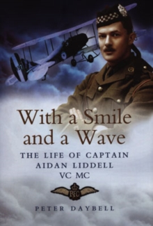 With a Smile and a Wave : The Life of Captain Aidan Liddell VC,MC, Hardback Book With a Smile and a Wave : The Life of Captain Aidan Liddell VC,MC, Hardback Book