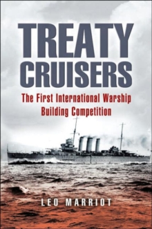 Treaty Cruisers : The First International Warship Building Competition, Hardback Book Treaty Cruisers : The First International Warship Building Competition, Hardback Book