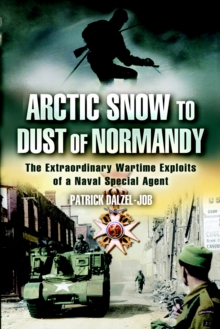 Arctic Snow to Dust of Normandy : The Extraordinary Wartime Exploits of a Naval Special Agent, Paperback / softback Book Arctic Snow to Dust of Normandy : The Extraordinary Wartime Exploits of a Naval Special Agent, Paperback / softback Book